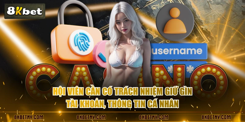 Hội viên cần có trách nhiệm giữ gìn tài khoản, thông tin cá nhân